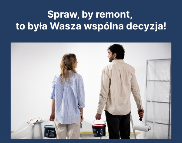 Spraw, by remont, to była Wasza wspólna decyzja!