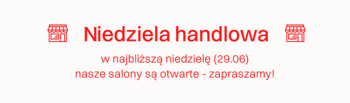 NIEDZIELA HANDLOWA 29.06, nasze salony są otwarte!