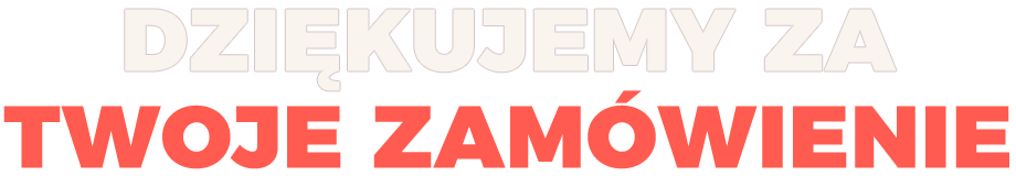 DZIĘKUJEMY ZA TWOJE ZAMÓWIENIE