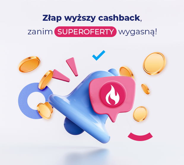 Złap wyższy cashback zanim SUPEROFERTY wygasną