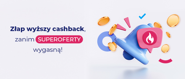 Złap wyższy cashback zanim SUPEROFERTY wygasną